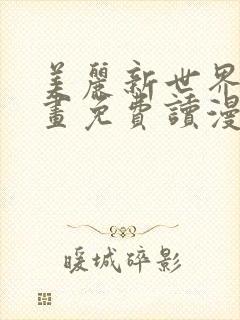 美丽新世界漫画画免费读漫画土豪漫画