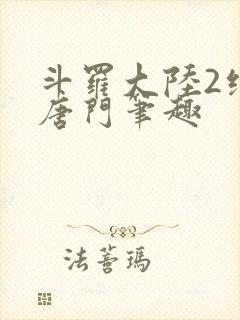 斗罗大陆2绝世唐门笔趣