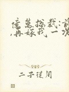 亿万总裁:前妻,再嫁我一次