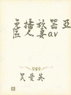 免播放器亚洲一区人妻av