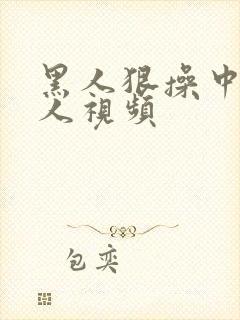 黑人狠操中国女人视频