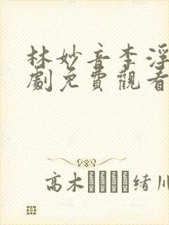 林妙音李浮生短剧免费观看全集高清封面