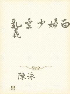 乱云少妇白洁高义