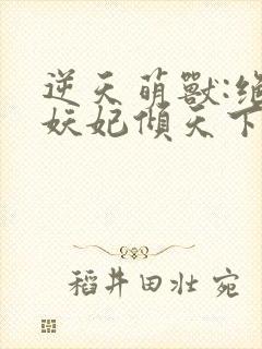 逆天萌兽:绝世妖妃倾天下()