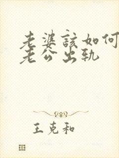 老婆该如何挽回老公出轨