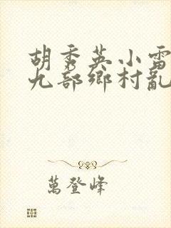 胡秀英小雷第十九部乡村乱情