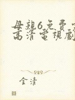 母亲6免费完整高清电视剧在线