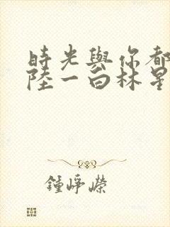 时光与你都很甜陆一白林星辰