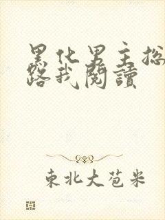 黑化男主总想套路我阅读