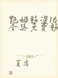 艳姆动漫16集全集免费动漫影院