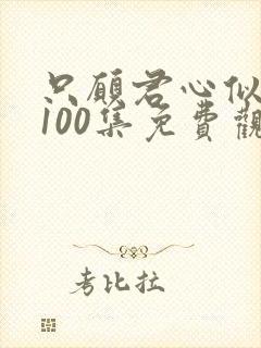 只愿君心似我心100集免费观看