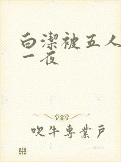 白洁被五人糟蹋一夜