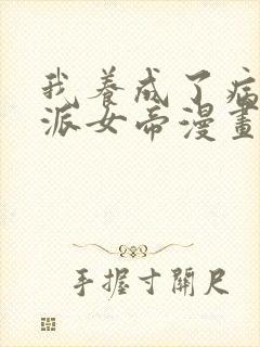 我养成了病娇反派女帝漫画