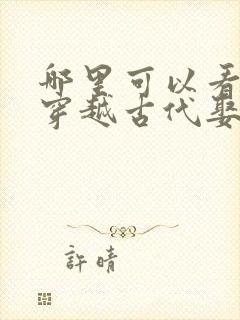 哪里可以看全集穿越古代娶女帝短剧