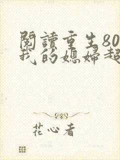 阅读重生80之我的媳妇超旺夫全文