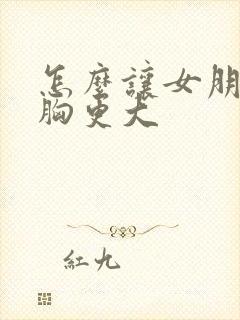 怎么让女朋友的胸更大封面