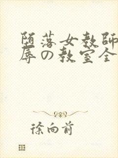 堕落女教师～淫辱の教室全集