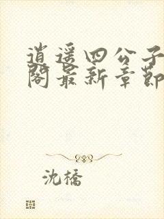 逍遥四公子笔趣阁最新章节无弹窗