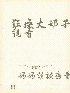 狂操大奶子在线观看封面