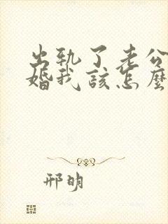 出轨了老公要离婚我该怎么挽回