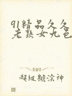 91精品久久久老熟女九色91
