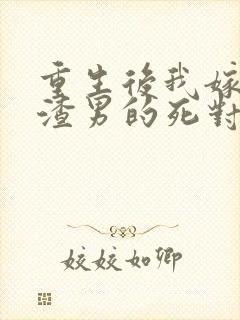 重生后我嫁给了渣男的死对头孙樾