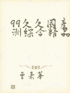 99久久国产亚洲综合精品封面