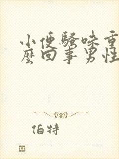 小便骚味重是怎么回事男性