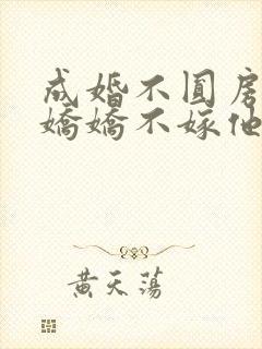 成婚不圆房重生娇娇不嫁他急了笔趣阁