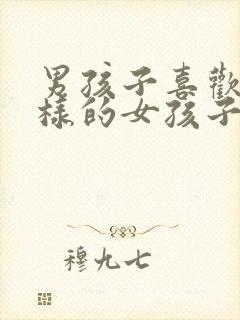 男孩子喜欢什么样的女孩子