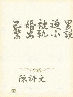 已婚被迫男主频繁出轨小说免费阅读