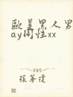 欧美黑人男男gay同性xx