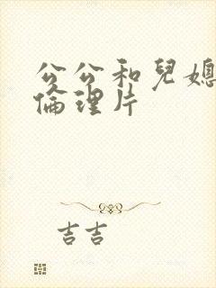 公公和儿媳妇的伦理片