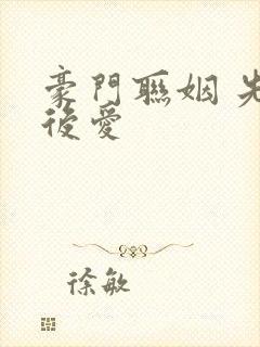 豪门联姻 先婚后爱