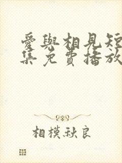 爱与相见短剧全集免费播放下载