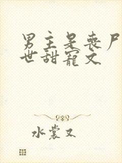 男主是丧尸的末世甜宠文