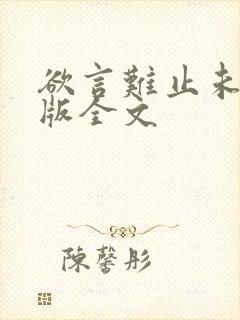 欲言难止未删减版全文