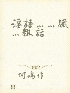 淫语……脏话……粗话