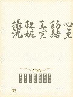 摄政王的心尖宠沈婉完结免费