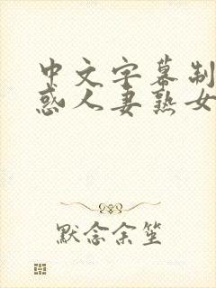 中文字幕制服诱惑人妻熟女