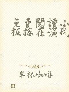 免费阅读小说老板总在演我在线阅读全文