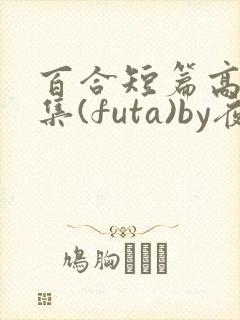 百合短篇高h合集(futa)by夜笙