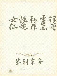 女性私处很痒越抓越痒怎么回事