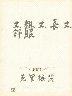 又粗又长又硬好舒服