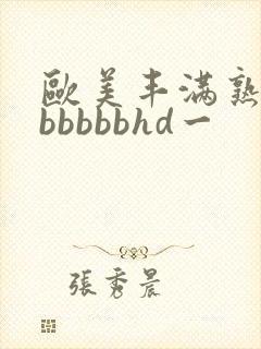 欧美丰满熟妇bbbbbbhd一封面