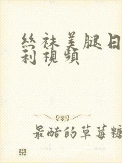 丝袜美腿日韩福利视频