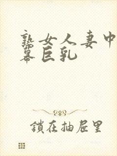 熟女人妻中文字幕巨乳