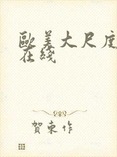 欧美大尺度真做在线