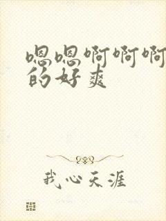 嗯嗯啊啊啊被插的好爽