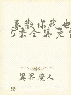 喜欢你我也是第5季全集免费播放